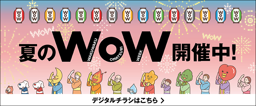 6/20(金)～7/6(日)　夏のWoWデジタルチラシ