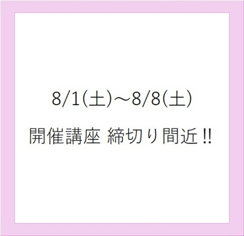 夏の新講座・特別講座　8/2(日)～8/8(土)開催講座　締め切り間近です。お急ぎください‼
